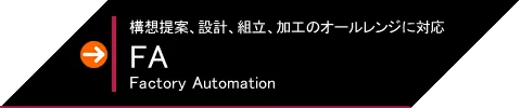 FA　構想提案、設計、組立、加工のオールレンジに対応